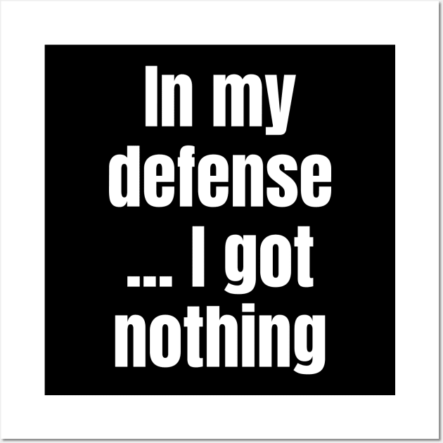 In My Defense ... I Got Nothing Wall Art by Spark of Geniuz